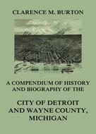 Clarence Monroe Burton: Compendium of history and biography of the city of Detroit and Wayne County, Michigan 