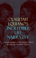 Olaudah Equiano: OLAUDAH EQUIANO'S INCREDIBLE LIFE NARRATIVE - Autobiography of the Former Slave, Seaman & Freedom Fighter 