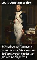 Louis Constant Wairy: Mémoires de Constant, premier valet de chambre de l'empereur, sur la vie privée de Napoléon 