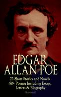 Edgar Allan Poe: EDGAR ALLAN POE: 72 Short Stories and Novels & 80+ Poems; Including Essays, Letters & Biography (Illustrated) 