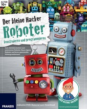 Der kleine Hacker: Roboter konstruieren und programmieren - Vom Zahnbürstenbot zum autonomen Roboter: Baue eigene Roboter und lerne spannendes Hintergrundwissen!