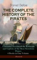 Daniel Defoe: THE COMPLETE HISTORY OF THE PIRATES – A Detailed Account of the Robberies and Exploits of the Most Notorious Pirates: 4 Books in One Volume (Illustrated) 
