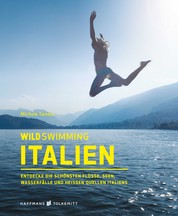 Wild Swimming Italien - Entdecke die schönsten Flüsse, Seen, Wasserfälle und heißen Quellen Italiens