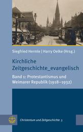 Kirchliche Zeitgeschichte_evangelisch - Band 1: Protestantismus und Weimarer Republik (1918–1932)