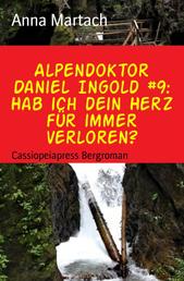 Alpendoktor Daniel Ingold #9: Hab ich dein Herz für immer verloren? - Cassiopeiapress Bergroman