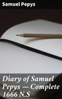 Samuel Pepys: Diary of Samuel Pepys — Complete 1666 N.S 
