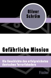 Gefährliche Mission - Die Geschichte des erfolgreichsten deutschen Terrorfahnders