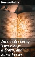 Horace Smith: Interludes being Two Essays, a Story, and Some Verses 