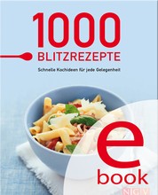 1000 Blitzrezepte - Schnelle Kochideen für jede Gelegenheit - die besten Rezepte in einem Kochbuch