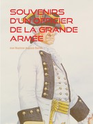 Jean Baptiste Auguste Barrès: Souvenirs d'un Officier de la Grande Armée 
