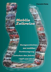 Mobile Zeitreise - Kurzgeschichten zur mobilen Fortbewegung zwischen den Jahren 1948 und 2016