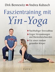 Faszientraining mit Yin-Yoga - Nachhaltiger Stressabbau. Gegen Verspannungen und Rückenbeschwerden. Für einen rundum gesunden Körper. Mit einem Vorwort von Paul Grilley