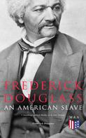 Frederick Douglass: Frederick Douglass, An American Slave: 3 Autobiographical Books in in One Volume 
