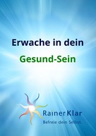 Rainer Klar: Erwache in dein Gesund-Sein 