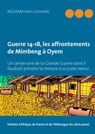 Alain Corneille Nguema: Guerre 14-18, les affrontements de Mimbeng à Oyem 