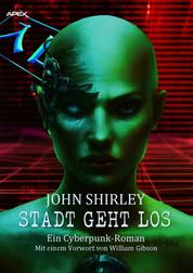 STADT GEHT LOS - Ein Cyberpunk-Roman - mit einem Vorwort von William Gibson