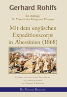 Gerhard Rohlfs: Gerhard Rohlfs - Mit dem englischen Expeditionscorps in Abessinien (1868) 