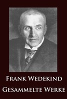 Frank Wedekind: Frank Wedekind - Gesammelte Werke 