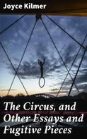 Joyce Kilmer: The Circus, and Other Essays and Fugitive Pieces 