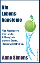 Die Lebensbausteine - Alles Wissenswerte über Eiweiße, Kohlenhydrate, Vitamine, Enzyme, Pflanzenwirkstoffe & Co.