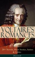 Voltaire: VOLTAIRE'S ROMANCES: 20+ Novels, Short Stories, Satires & Fables (Illustrated) 