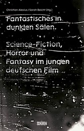 Fantastisches in dunklen Sälen - Science-Fiction, Horror und Fantasy im jungen deutschen Film