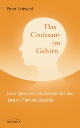 Das Croissant im Gehirn - Die ungewöhnliche Osteopathie des Jean-Pierre Barral