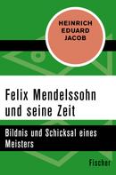Heinrich Eduard Jacob: Felix Mendelssohn und seine Zeit 