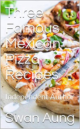 Three Famous Mexican Pizza Recipes