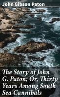 John Gibson Paton: The Story of John G. Paton; Or, Thirty Years Among South Sea Cannibals 