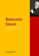 George Bernard Shaw: The Collected Works of Bernard Shaw 