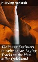 H. Irving Hancock: The Young Engineers in Arizona; or, Laying Tracks on the Man-killer Quicksand 