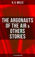 H. G. Wells: The Argonauts of the Air & Others Stories - 17 Titles in One Edition 