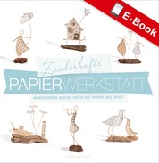 Zauberhafte Papier-Werkstatt - Hauchschöne Bastel-Ideen aus Papier und Draht