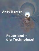 Andy Kontor: Feuerland - die Technoinsel 