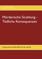 Heinrich Schmid: Mörderische Strahlung - Tödliche Konsequenzen 