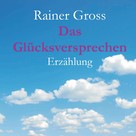 Rainer Gross: Das Glücksversprechen 