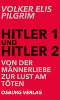 Volker Elis Pilgrim: Hitler 1 und Hitler 2. Von der Männerliebe zur Lust am Töten 