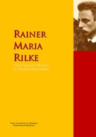 Rainer Maria Rilke: The Collected Works of Rainer Maria Rilke 