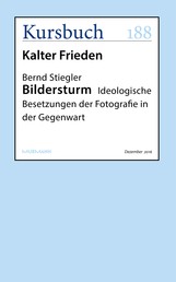 Bildersturm - Ideologische Besetzungen der Fotografie in der Gegenwart