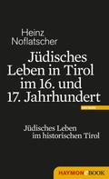 Heinz Noflatscher: Jüdisches Leben in Tirol im 16. und 17. Jahrhundert 