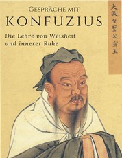 Gespräche mit Konfuzius - Die Lehre von Weisheit und innerer Ruhe