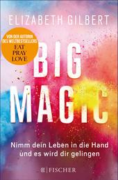 Big Magic - Nimm dein Leben in die Hand und es wird dir gelingen