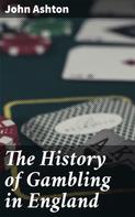 John Ashton: The History of Gambling in England 