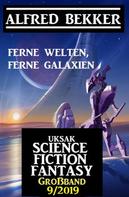 Alfred Bekker: Uksak Science Fiction Fantasy Großband 9/2019 - Ferne Welten, ferne Galaxien 