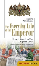 The Everyday Life of the Emperor - Francis Joseph and his Imperial Court