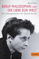 Alois Prinz: Beruf Philosophin oder Die Liebe zur Welt. Die Lebensgeschichte der Hannah Arendt ★★★★