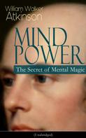 William Walker Atkinson: MIND POWER: The Secret of Mental Magic (Unabridged) 