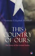Henrietta Elizabeth Marshall: This Country of Ours: The Story of the United States 