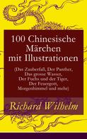 Richard Wilhelm: 100 Chinesische Märchen mit Illustrationen (Das Zauberfaß, Der Panther, Das grosse Wasser, Der Fuchs und der Tiger, Der Feuergott, Morgenhimmel und mehr) 